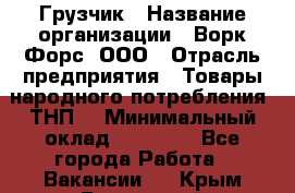 Грузчик › Название организации ­ Ворк Форс, ООО › Отрасль предприятия ­ Товары народного потребления (ТНП) › Минимальный оклад ­ 25 000 - Все города Работа » Вакансии   . Крым,Бахчисарай